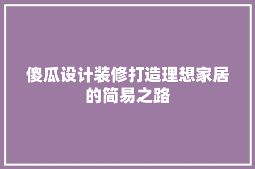 傻瓜设计装修打造理想家居的简易之路