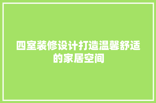 四室装修设计打造温馨舒适的家居空间