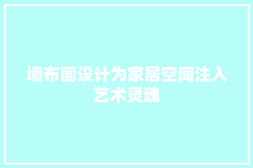 墙布画设计为家居空间注入艺术灵魂