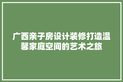 广西亲子房设计装修打造温馨家庭空间的艺术之旅 玻璃门