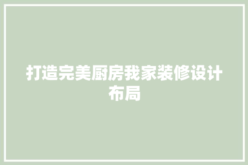 打造完美厨房我家装修设计布局