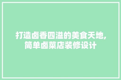 打造卤香四溢的美食天地,简单卤菜店装修设计