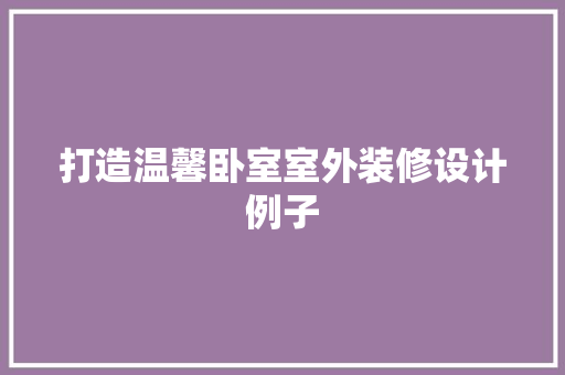 打造温馨卧室室外装修设计例子