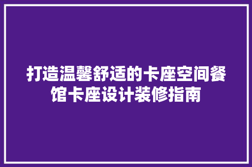 打造温馨舒适的卡座空间餐馆卡座设计装修指南 折叠门