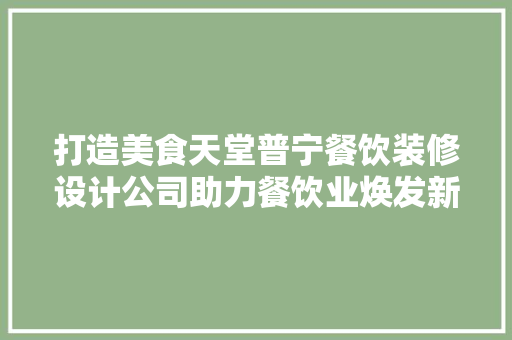 打造美食天堂普宁餐饮装修设计公司助力餐饮业焕发新活力