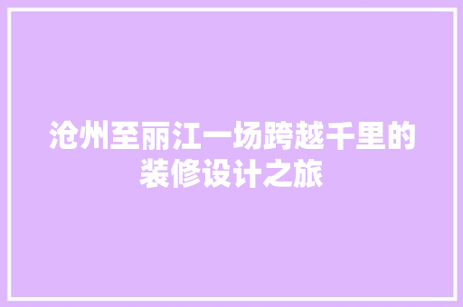 沧州至丽江一场跨越千里的装修设计之旅