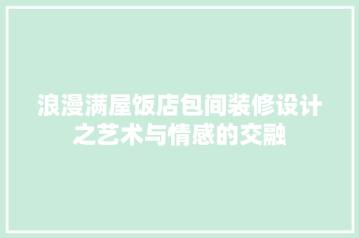 浪漫满屋饭店包间装修设计之艺术与情感的交融