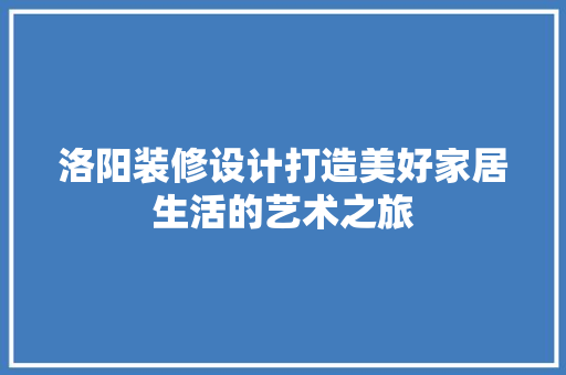 洛阳装修设计打造美好家居生活的艺术之旅 塑钢门