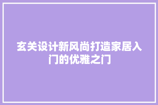玄关设计新风尚打造家居入门的优雅之门