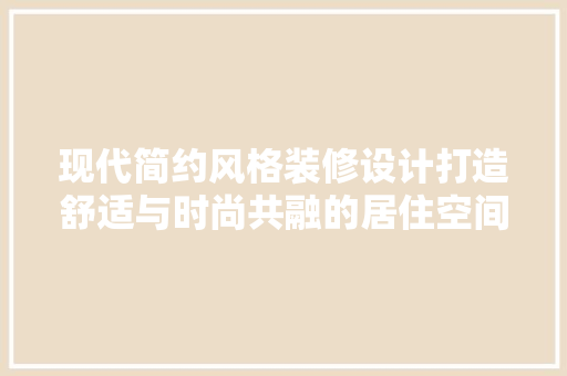 现代简约风格装修设计打造舒适与时尚共融的居住空间