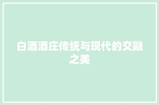 白酒酒庄传统与现代的交融之美 防火门