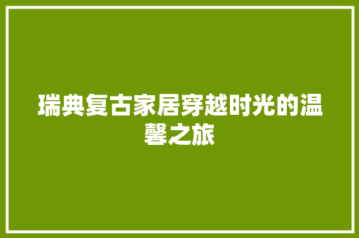 瑞典复古家居穿越时光的温馨之旅