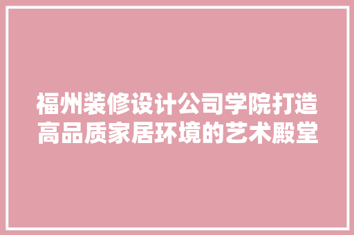 福州装修设计公司学院打造高品质家居环境的艺术殿堂