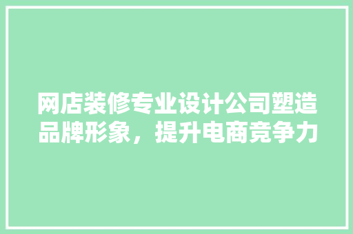 网店装修专业设计公司塑造品牌形象，提升电商竞争力