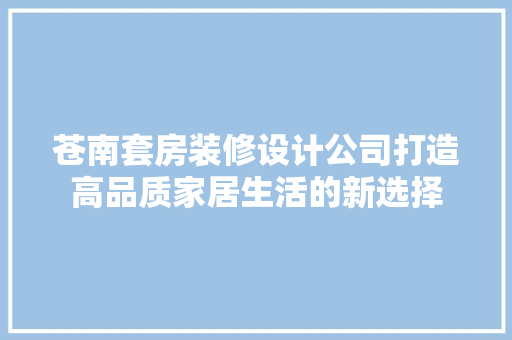 苍南套房装修设计公司打造高品质家居生活的新选择