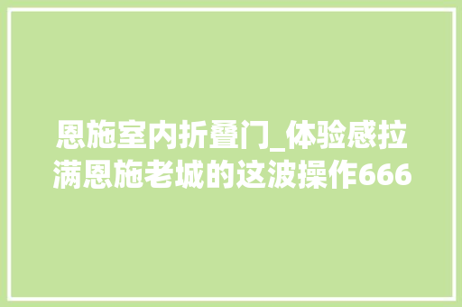 恩施室内折叠门_体验感拉满恩施老城的这波操作666
