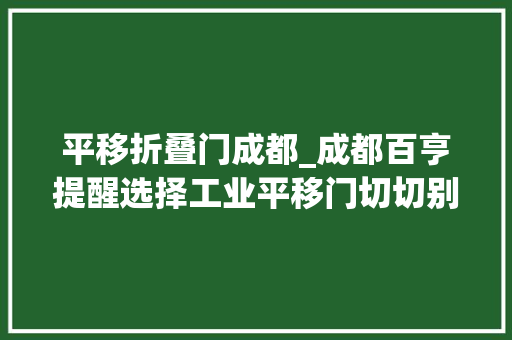 平移折叠门成都_成都百亨提醒选择工业平移门切切别忽视5个功能