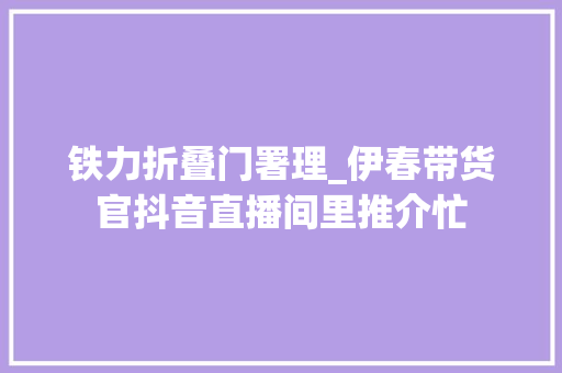 铁力折叠门署理_伊春带货官抖音直播间里推介忙