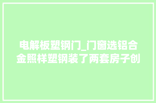 电解板塑钢门_门窗选铝合金照样塑钢装了两套房子创造自己选错了你中枪了吗 防火门