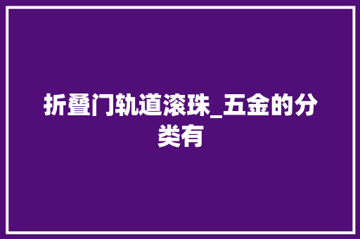 折叠门轨道滚珠_五金的分类有 折叠门