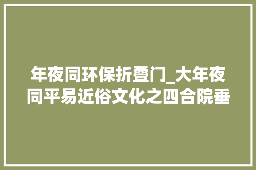 年夜同环保折叠门_大年夜同平易近俗文化之四合院垂花门走马板漆画不雅赏