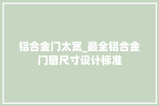铝合金门太宽_最全铝合金门窗尺寸设计标准 玻璃门