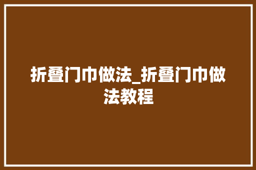折叠门巾做法_折叠门巾做法教程