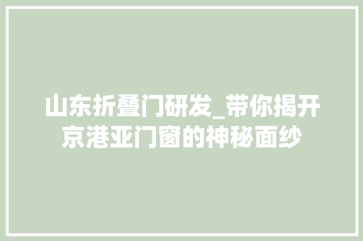 山东折叠门研发_带你揭开京港亚门窗的神秘面纱 复合门