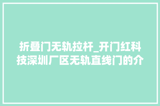 折叠门无轨拉杆_开门红科技深圳厂区无轨直线门的介绍