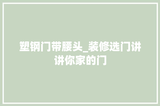 塑钢门带腰头_装修选门讲讲你家的门