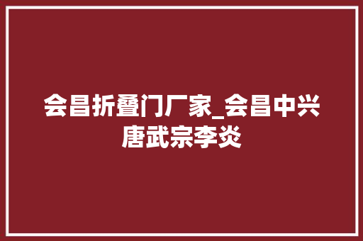 会昌折叠门厂家_会昌中兴唐武宗李炎 滑动门