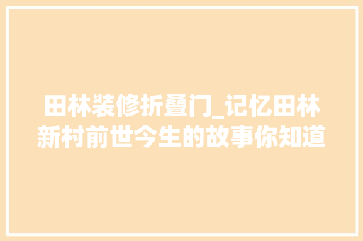 田林装修折叠门_记忆田林新村前世今生的故事你知道若干