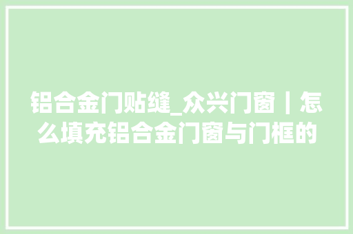 铝合金门贴缝_众兴门窗｜怎么填充铝合金门窗与门框的裂痕 防火门