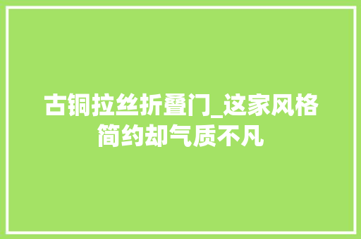 古铜拉丝折叠门_这家风格简约却气质不凡
