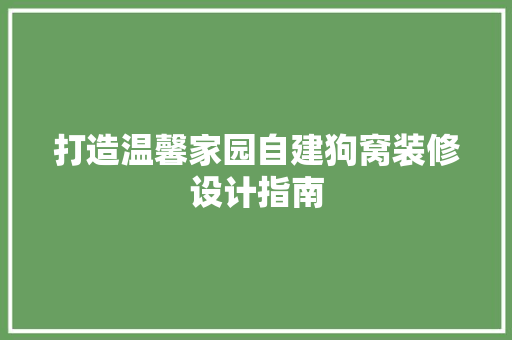 打造温馨家园自建狗窝装修设计指南 复合门