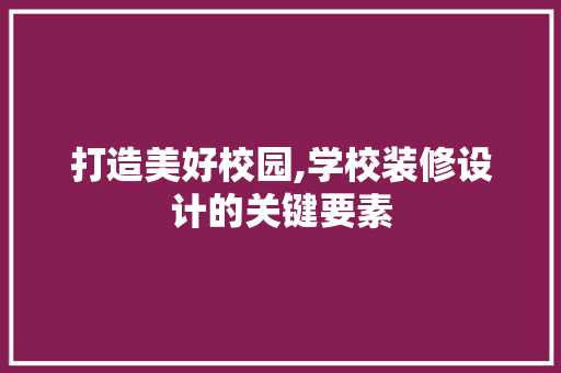 打造美好校园,学校装修设计的关键要素