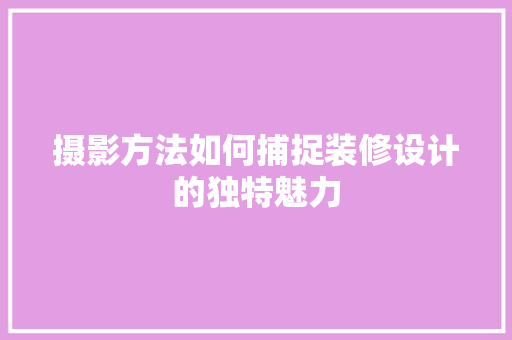 摄影方法如何捕捉装修设计的独特魅力 折叠门