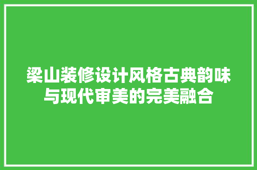 梁山装修设计风格古典韵味与现代审美的完美融合