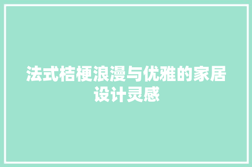 法式桔梗浪漫与优雅的家居设计灵感