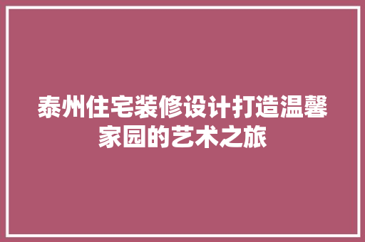 泰州住宅装修设计打造温馨家园的艺术之旅