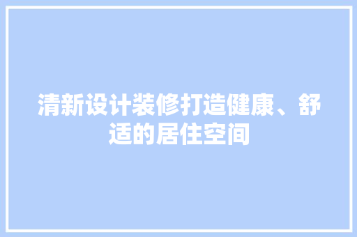 清新设计装修打造健康、舒适的居住空间
