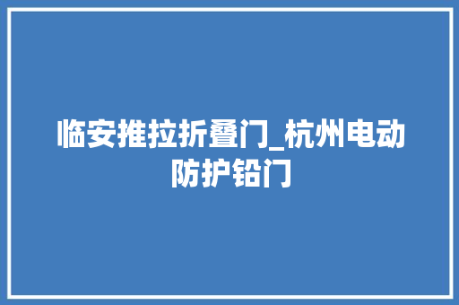 临安推拉折叠门_杭州电动防护铅门 防火门
