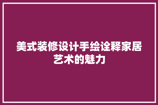 美式装修设计手绘诠释家居艺术的魅力