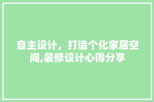 自主设计，打造个化家居空间,装修设计心得分享