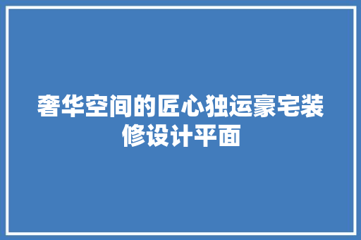 奢华空间的匠心独运豪宅装修设计平面 玻璃门