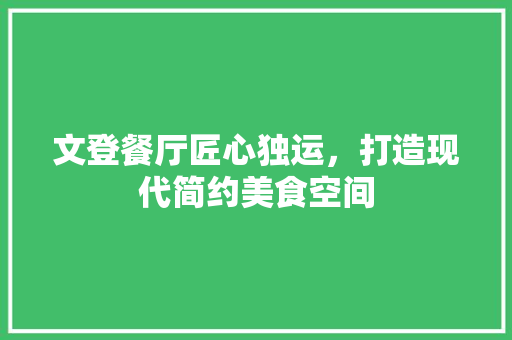 文登餐厅匠心独运，打造现代简约美食空间