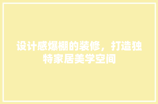 设计感爆棚的装修，打造独特家居美学空间