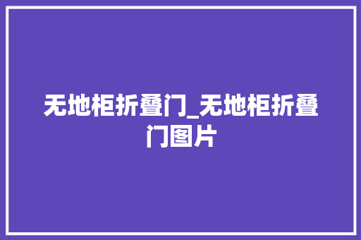 无地柜折叠门_无地柜折叠门图片 折叠门