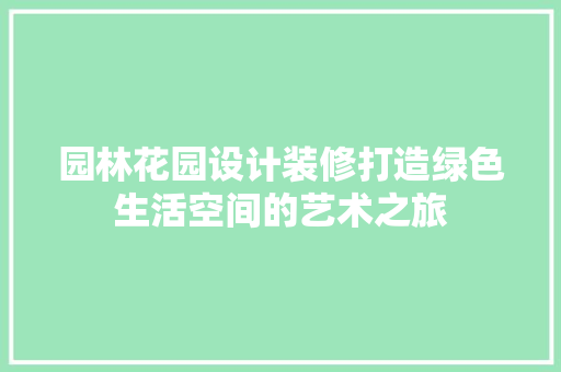 园林花园设计装修打造绿色生活空间的艺术之旅