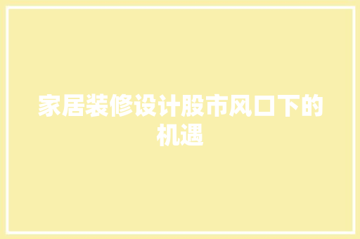 家居装修设计股市风口下的机遇